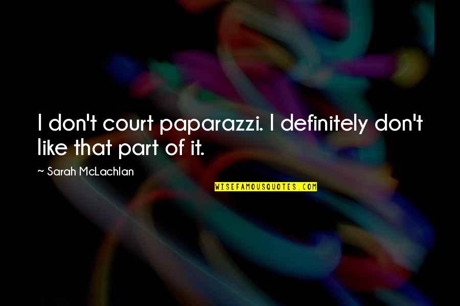 Players Club Dollar Bill Quotes By Sarah McLachlan: I don't court paparazzi. I definitely don't like
