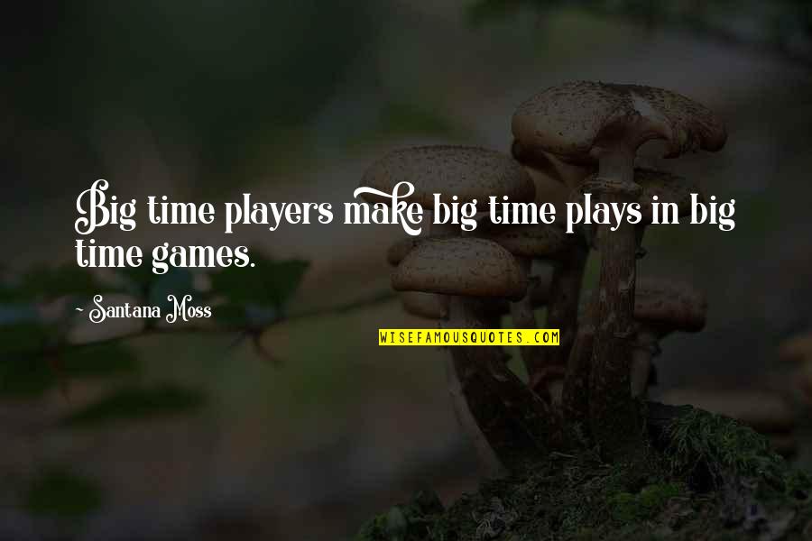 Players Games Quotes By Santana Moss: Big time players make big time plays in Players Games Quotes By Santana Moss: Big time players make big time plays in