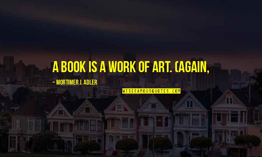 Players Pinterest Quotes By Mortimer J. Adler: A book is a work of art. (Again,