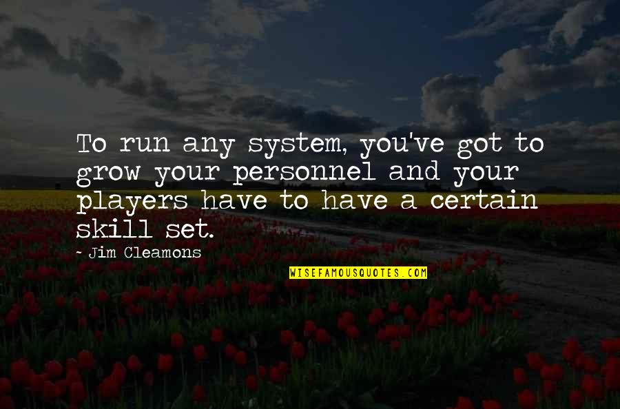 Players Quotes By Jim Cleamons: To run any system, you've got to grow