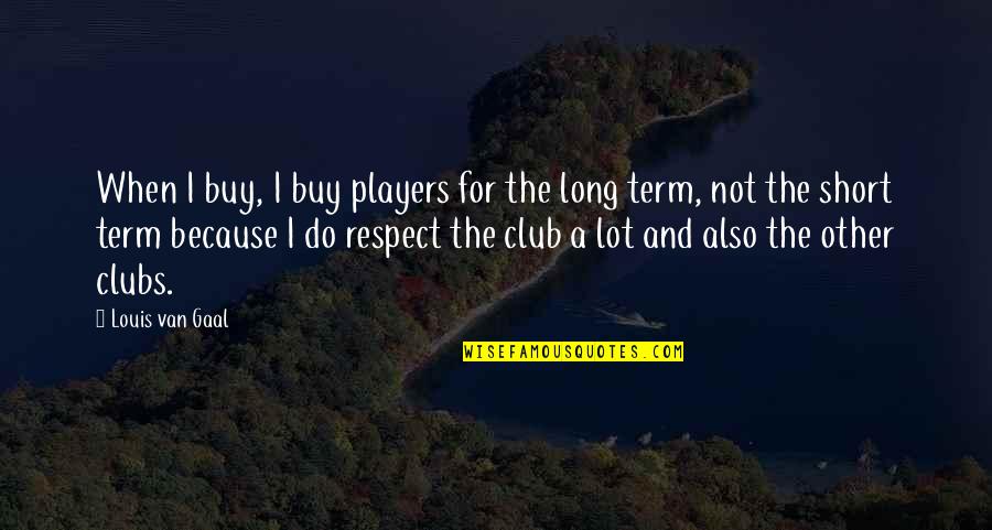 Players Quotes By Louis Van Gaal: When I buy, I buy players for the