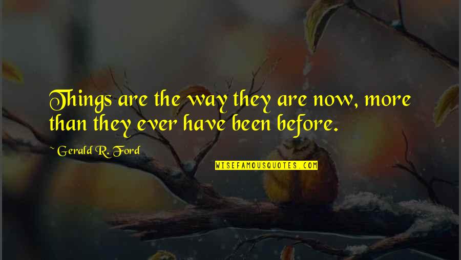 Players Tumblr Quotes By Gerald R. Ford: Things are the way they are now, more