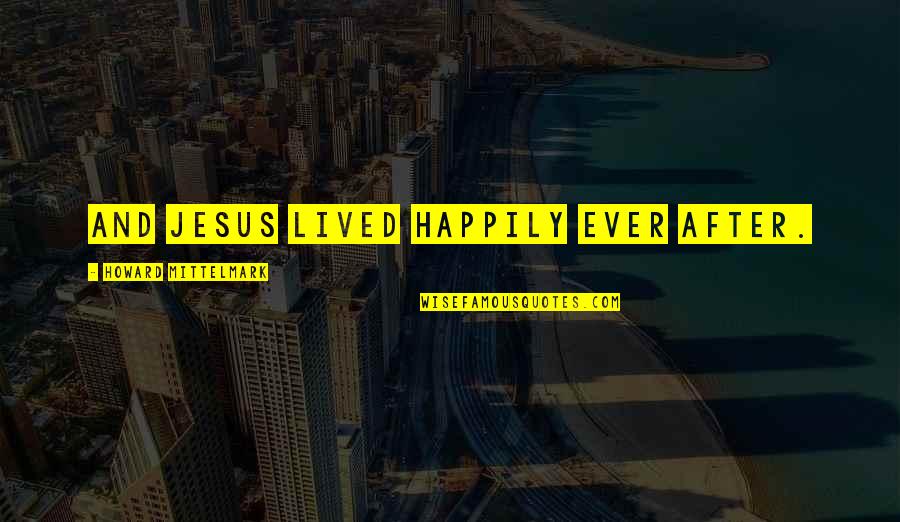 Players Will Play Quotes By Howard Mittelmark: And Jesus lived happily ever after. Players Will Play Quotes By Howard Mittelmark: And Jesus lived happily ever after.