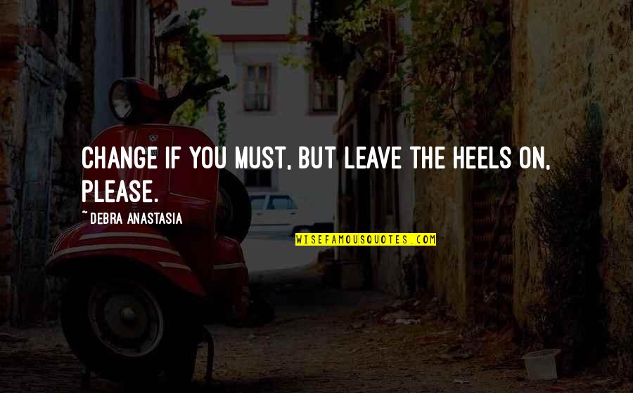 Playfair Display Quotes By Debra Anastasia: Change if you must, but leave the heels