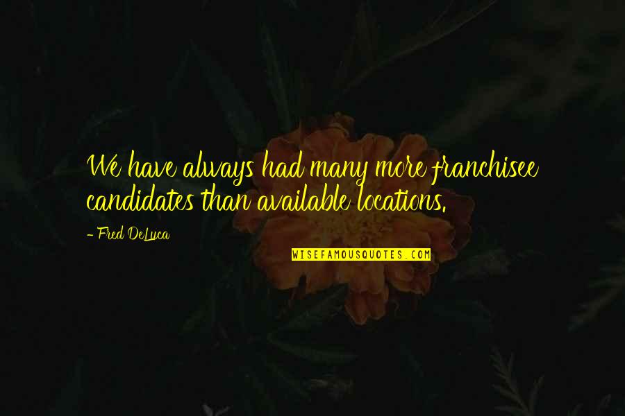 Playfair Road Quotes By Fred DeLuca: We have always had many more franchisee candidates