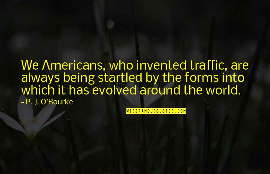 Playfair Road Quotes By P. J. O'Rourke: We Americans, who invented traffic, are always being Playfair Road Quotes By P. J. O'Rourke: We Americans, who invented traffic, are always being