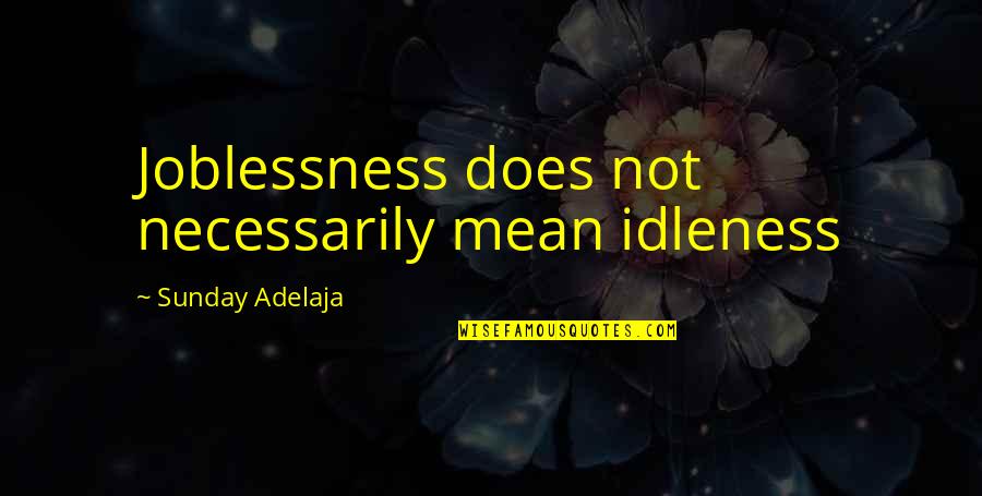 Playfair Road Quotes By Sunday Adelaja: Joblessness does not necessarily mean idleness