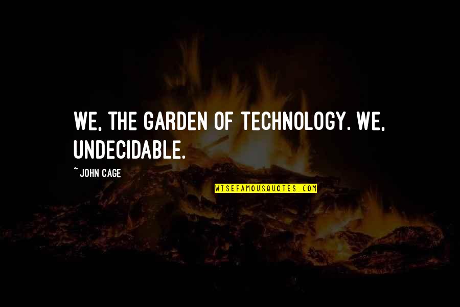 Playford English Country Quotes By John Cage: We, the garden of technology. We, undecidable.