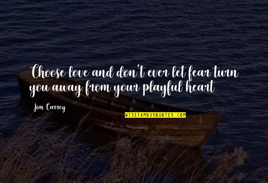 Playful Heart Quotes By Jim Carrey: Choose love and don't ever let fear turn