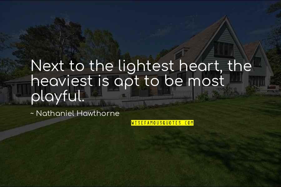 Playful Heart Quotes By Nathaniel Hawthorne: Next to the lightest heart, the heaviest is