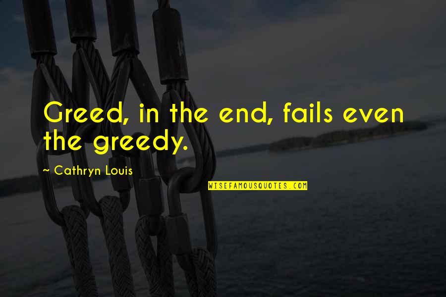 Playful Quotes And Quotes By Cathryn Louis: Greed, in the end, fails even the greedy. Playful Quotes And Quotes By Cathryn Louis: Greed, in the end, fails even the greedy.