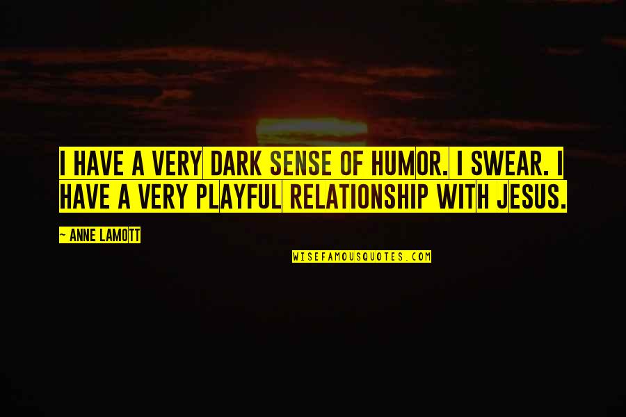 Playful Relationship Quotes By Anne Lamott: I have a very dark sense of humor.