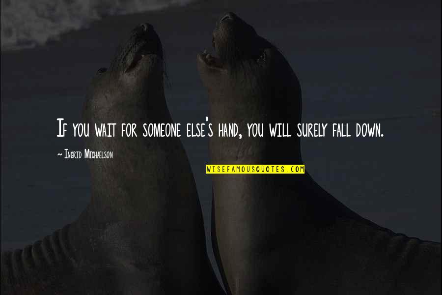 Playful Romantic Quotes By Ingrid Michaelson: If you wait for someone else's hand, you Playful Romantic Quotes By Ingrid Michaelson: If you wait for someone else's hand, you