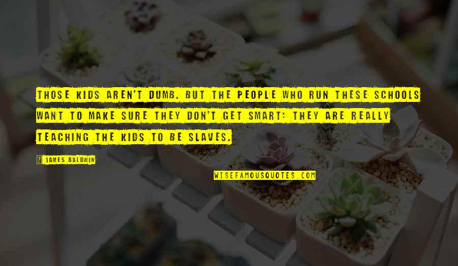 Playful Romantic Quotes By James Baldwin: Those kids aren't dumb. But the people who Playful Romantic Quotes By James Baldwin: Those kids aren't dumb. But the people who