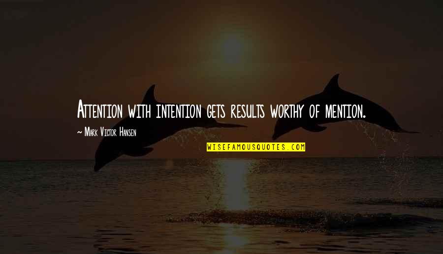Playful Son Quotes By Mark Victor Hansen: Attention with intention gets results worthy of mention. Playful Son Quotes By Mark Victor Hansen: Attention with intention gets results worthy of mention.