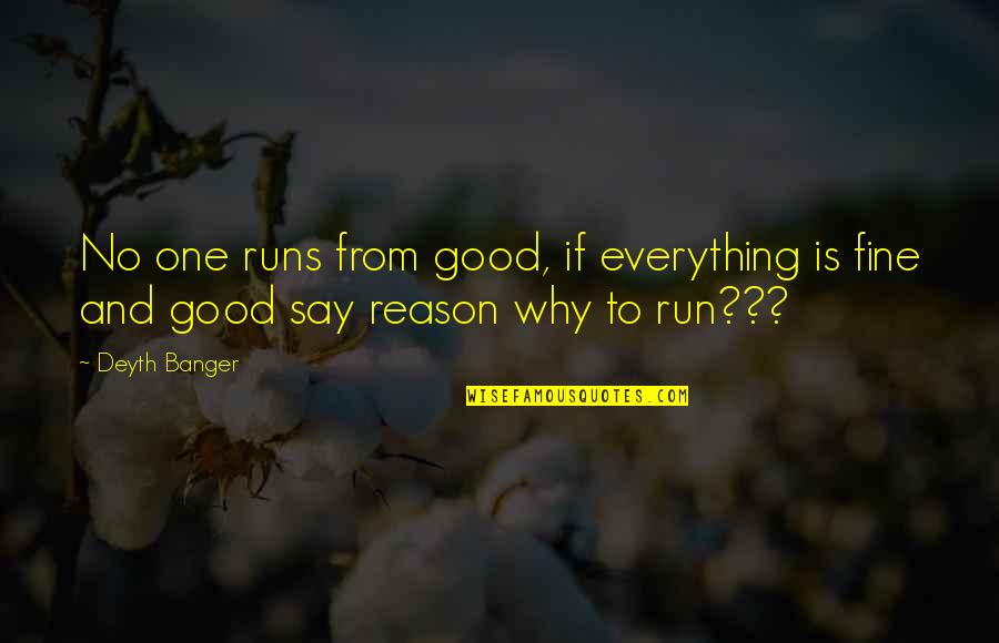 Playful Teasing Quotes By Deyth Banger: No one runs from good, if everything is