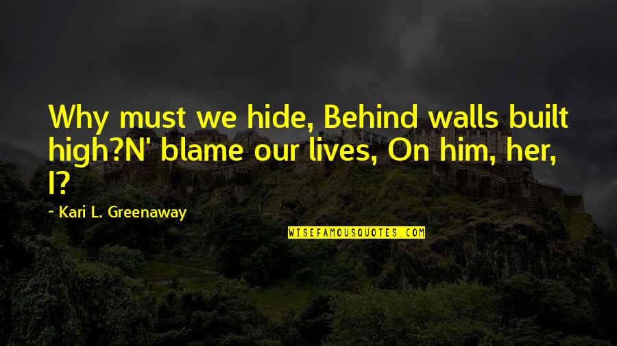 Playground Slides Quotes By Kari L. Greenaway: Why must we hide, Behind walls built high?N'