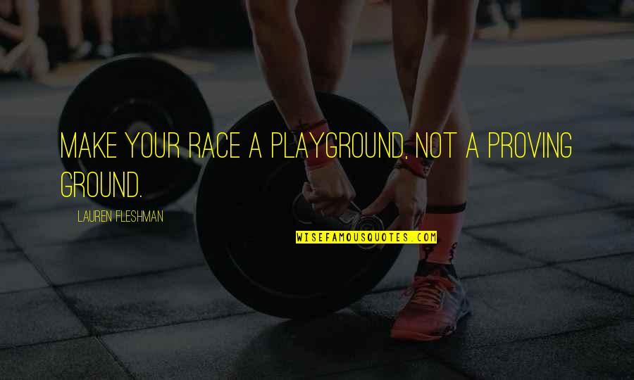 Playgrounds Quotes By Lauren Fleshman: Make your race a playground, not a proving