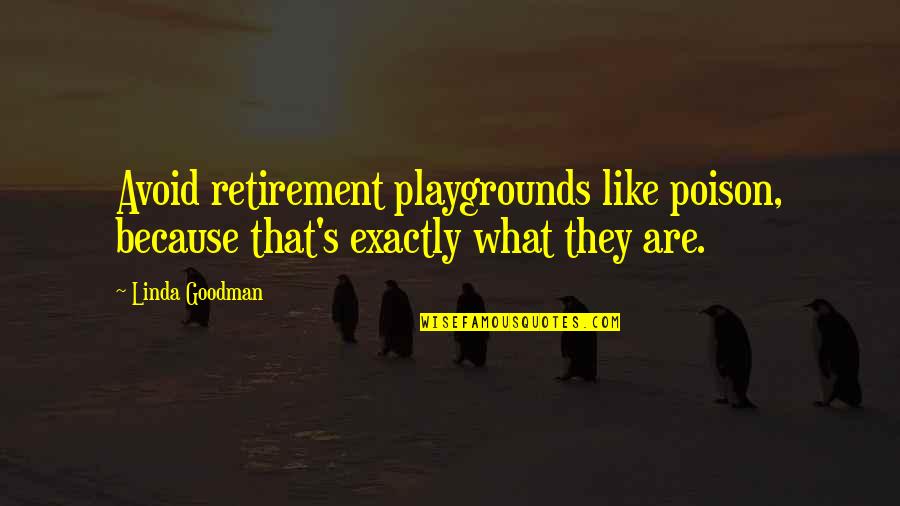 Playgrounds Quotes By Linda Goodman: Avoid retirement playgrounds like poison, because that's exactly