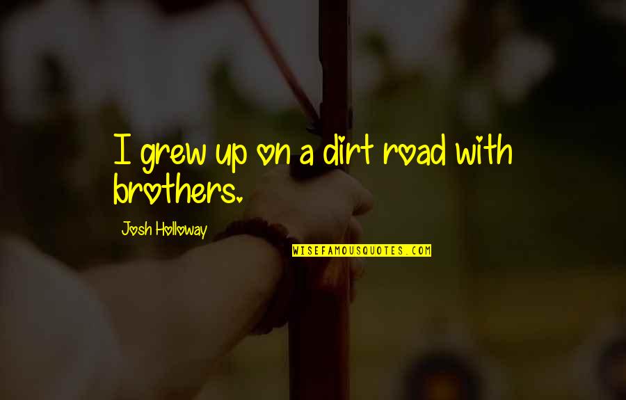 Playgroup Quotes By Josh Holloway: I grew up on a dirt road with