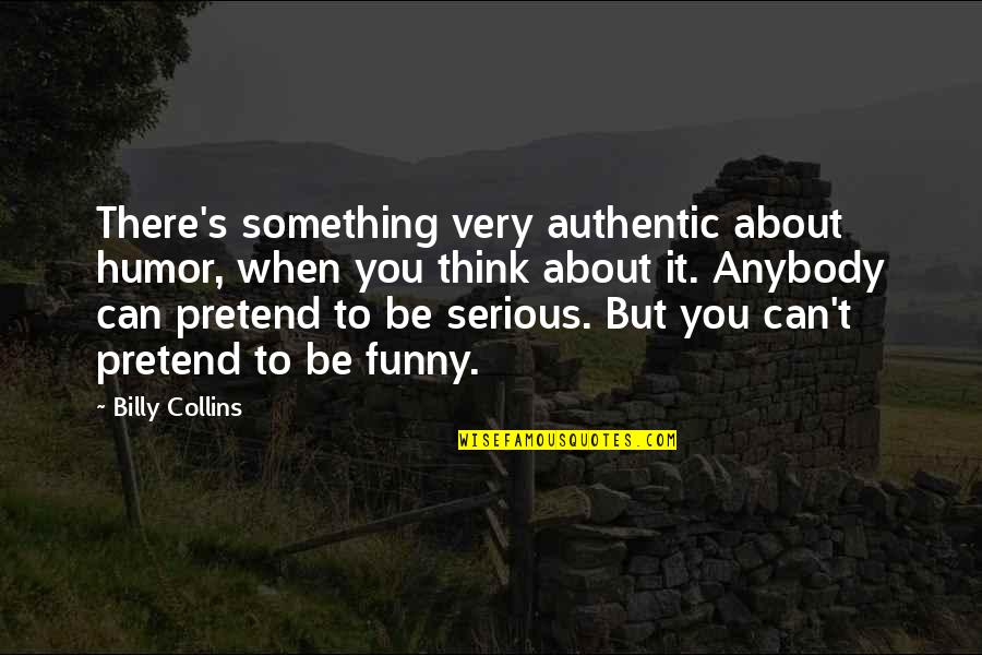 Playhouse Quotes By Billy Collins: There's something very authentic about humor, when you