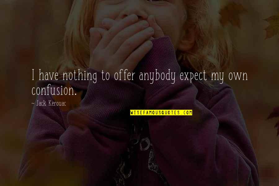 Playhouse Square Quotes By Jack Kerouac: I have nothing to offer anybody expect my Playhouse Square Quotes By Jack Kerouac: I have nothing to offer anybody expect my