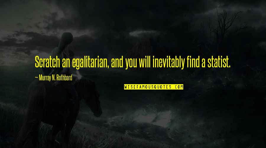 Playig Quotes By Murray N. Rothbard: Scratch an egalitarian, and you will inevitably find Playig Quotes By Murray N. Rothbard: Scratch an egalitarian, and you will inevitably find