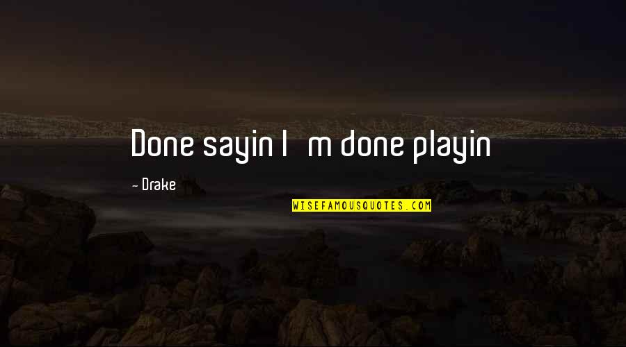 Playin Quotes By Drake: Done sayin I'm done playin