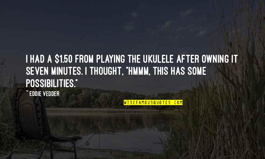Playing A Big Game Quotes By Eddie Vedder: I had a $1.50 from playing the ukulele