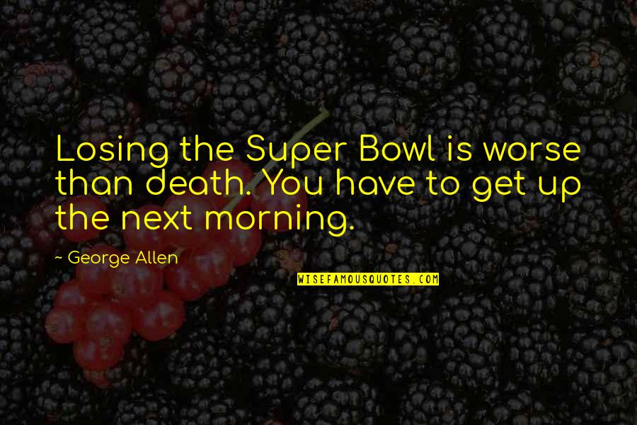Playing A Big Game Quotes By George Allen: Losing the Super Bowl is worse than death.