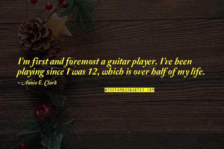Playing A Guitar Quotes By Annie E. Clark: I'm first and foremost a guitar player. I've Playing A Guitar Quotes By Annie E. Clark: I'm first and foremost a guitar player. I've