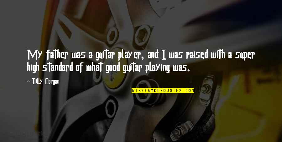 Playing A Guitar Quotes By Billy Corgan: My father was a guitar player, and I Playing A Guitar Quotes By Billy Corgan: My father was a guitar player, and I