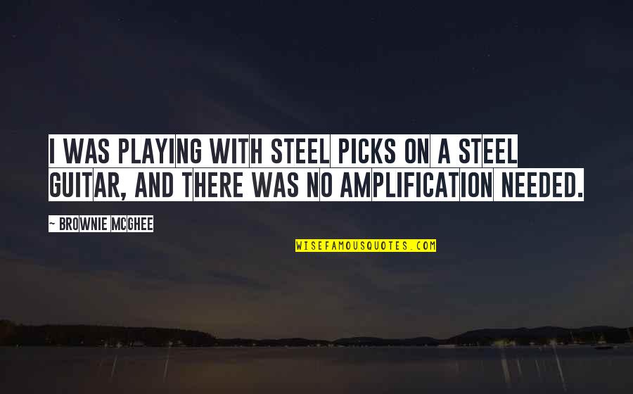 Playing A Guitar Quotes By Brownie McGhee: I was playing with steel picks on a Playing A Guitar Quotes By Brownie McGhee: I was playing with steel picks on a
