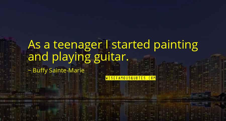 Playing A Guitar Quotes By Buffy Sainte-Marie: As a teenager I started painting and playing Playing A Guitar Quotes By Buffy Sainte-Marie: As a teenager I started painting and playing