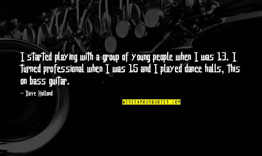 Playing A Guitar Quotes By Dave Holland: I started playing with a group of young Playing A Guitar Quotes By Dave Holland: I started playing with a group of young