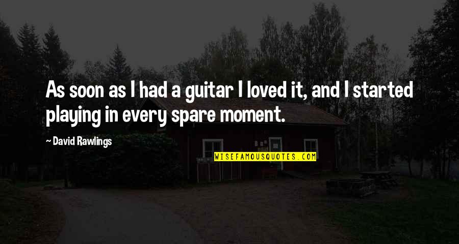 Playing A Guitar Quotes By David Rawlings: As soon as I had a guitar I