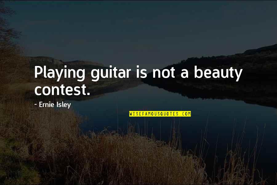 Playing A Guitar Quotes By Ernie Isley: Playing guitar is not a beauty contest. Playing A Guitar Quotes By Ernie Isley: Playing guitar is not a beauty contest.
