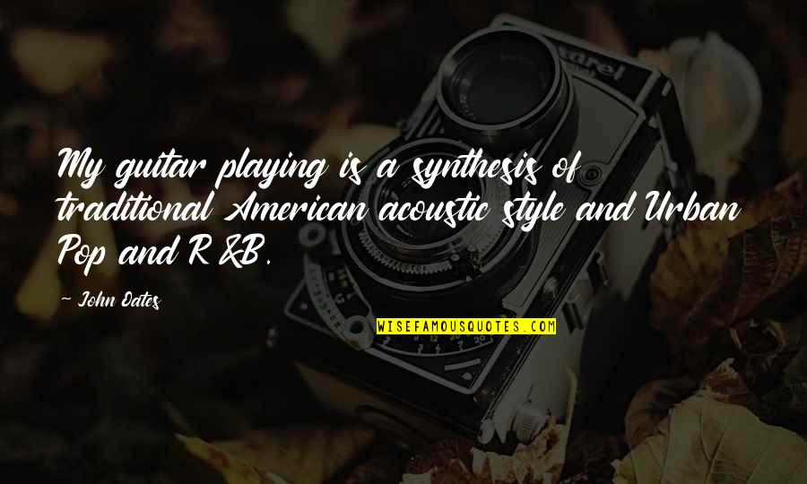 Playing A Guitar Quotes By John Oates: My guitar playing is a synthesis of traditional Playing A Guitar Quotes By John Oates: My guitar playing is a synthesis of traditional
