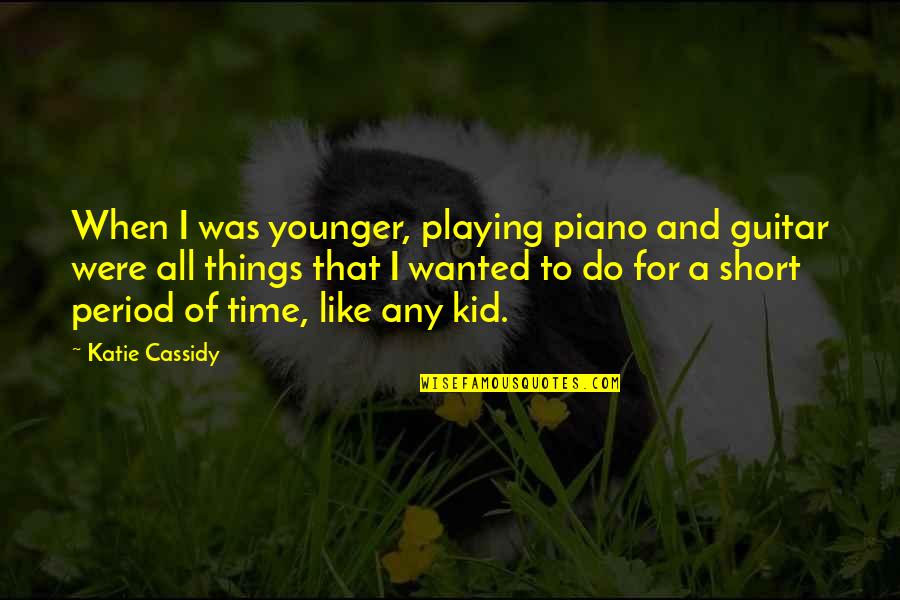 Playing A Guitar Quotes By Katie Cassidy: When I was younger, playing piano and guitar Playing A Guitar Quotes By Katie Cassidy: When I was younger, playing piano and guitar