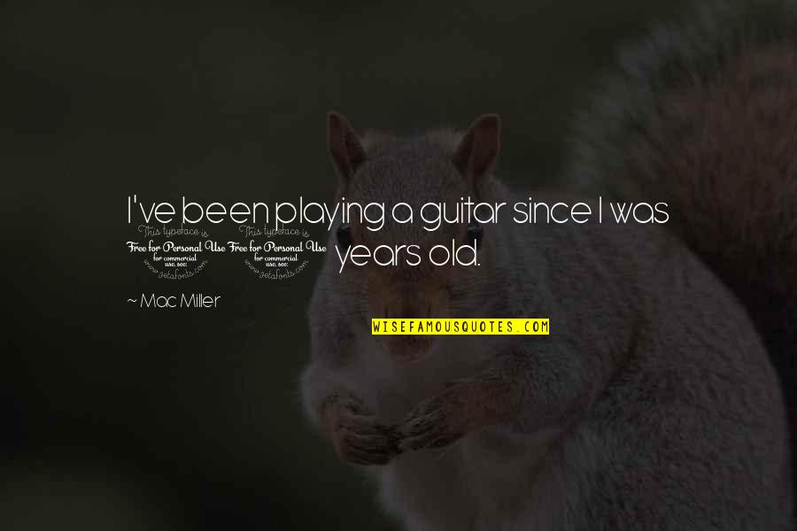 Playing A Guitar Quotes By Mac Miller: I've been playing a guitar since I was Playing A Guitar Quotes By Mac Miller: I've been playing a guitar since I was