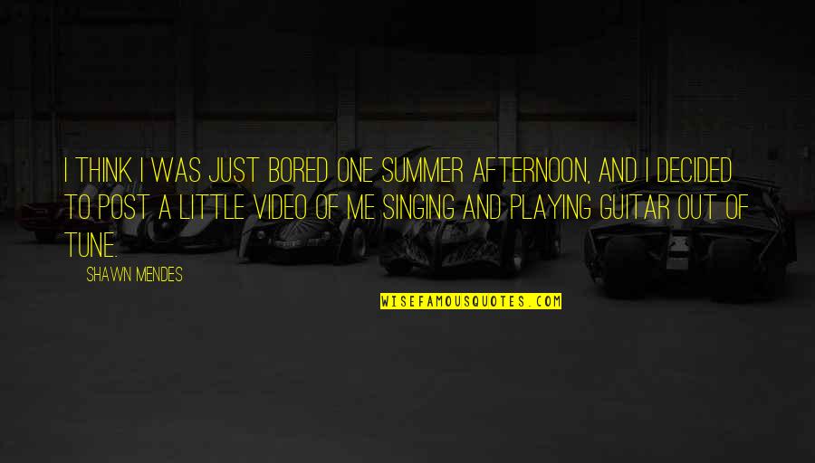 Playing A Guitar Quotes By Shawn Mendes: I think I was just bored one summer Playing A Guitar Quotes By Shawn Mendes: I think I was just bored one summer