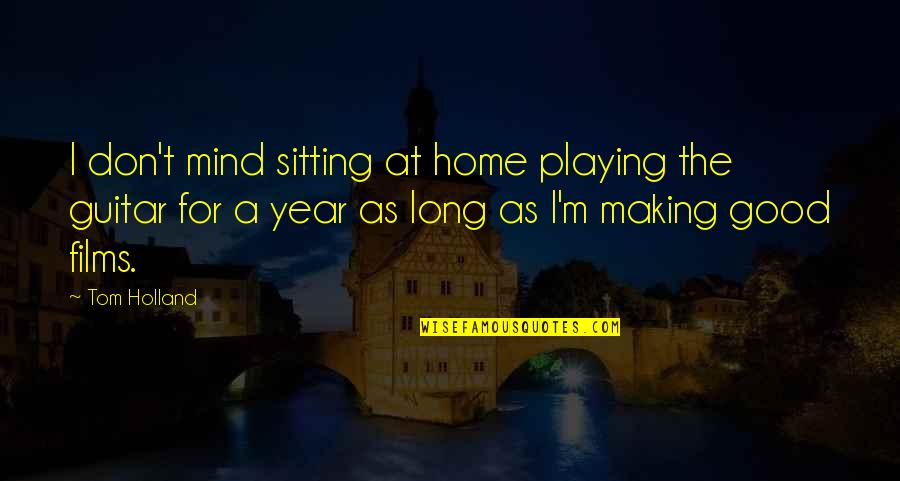 Playing A Guitar Quotes By Tom Holland: I don't mind sitting at home playing the Playing A Guitar Quotes By Tom Holland: I don't mind sitting at home playing the