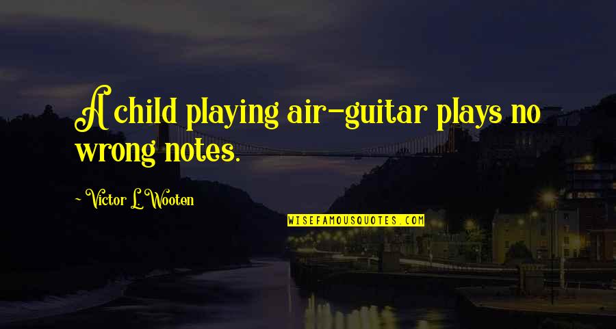 Playing A Guitar Quotes By Victor L. Wooten: A child playing air-guitar plays no wrong notes. Playing A Guitar Quotes By Victor L. Wooten: A child playing air-guitar plays no wrong notes.