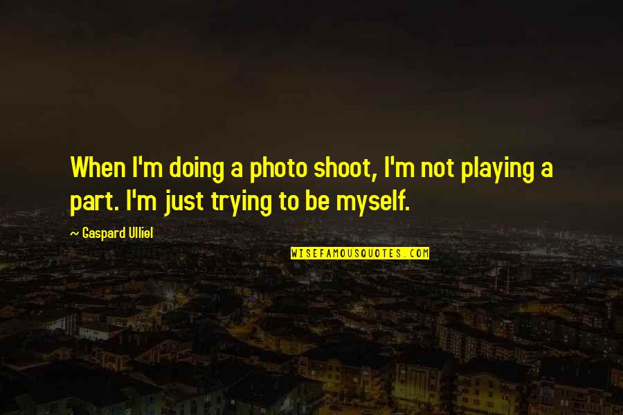 Playing A Part Quotes By Gaspard Ulliel: When I'm doing a photo shoot, I'm not