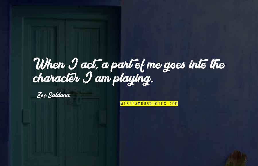 Playing A Part Quotes By Zoe Saldana: When I act, a part of me goes