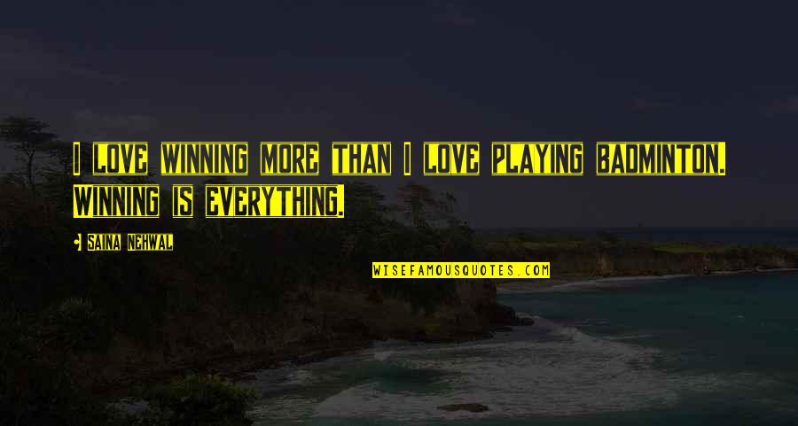Playing Badminton Quotes By Saina Nehwal: I love winning more than I love playing