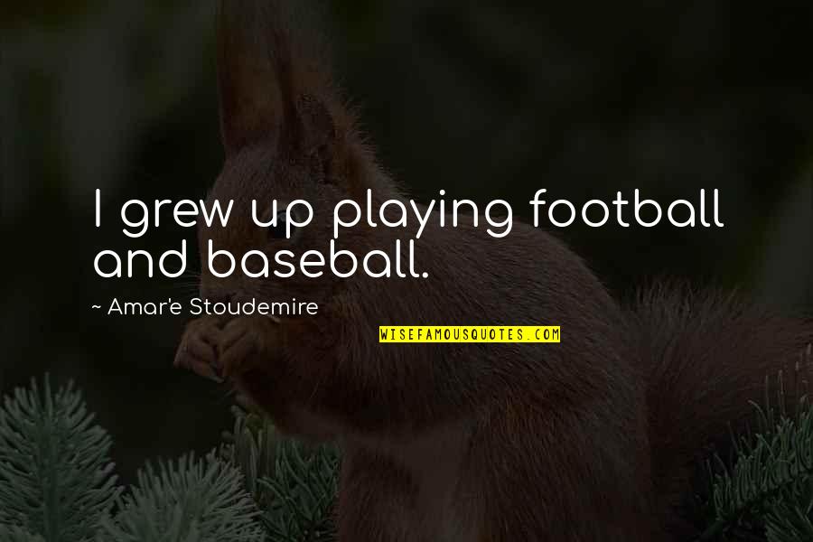 Playing Baseball Quotes By Amar'e Stoudemire: I grew up playing football and baseball.