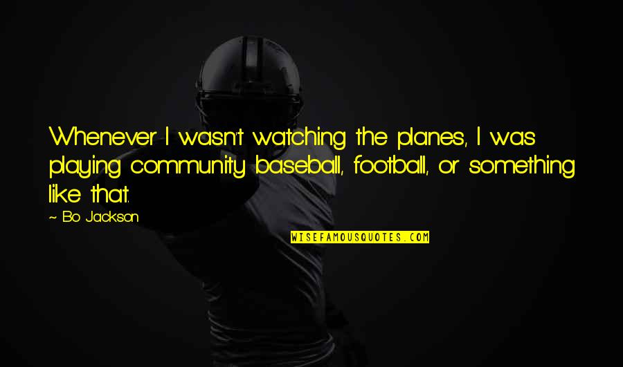 Playing Baseball Quotes By Bo Jackson: Whenever I wasn't watching the planes, I was