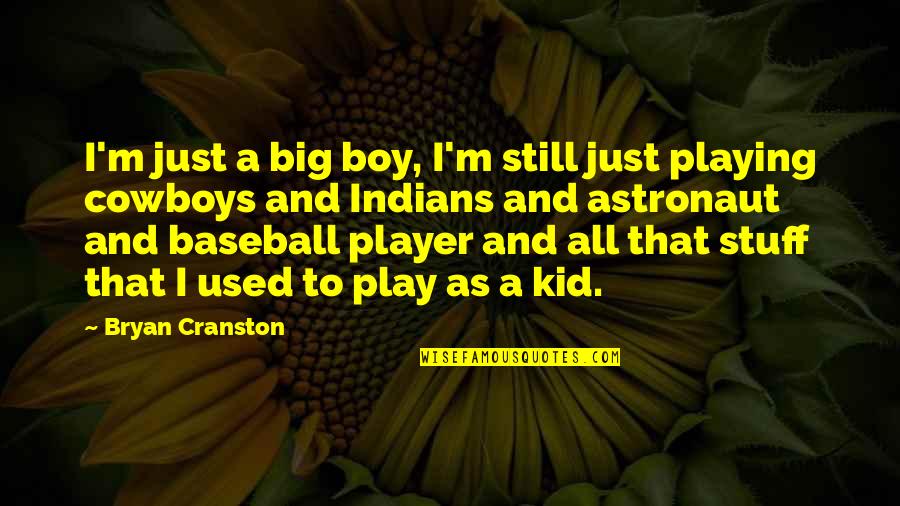Playing Baseball Quotes By Bryan Cranston: I'm just a big boy, I'm still just