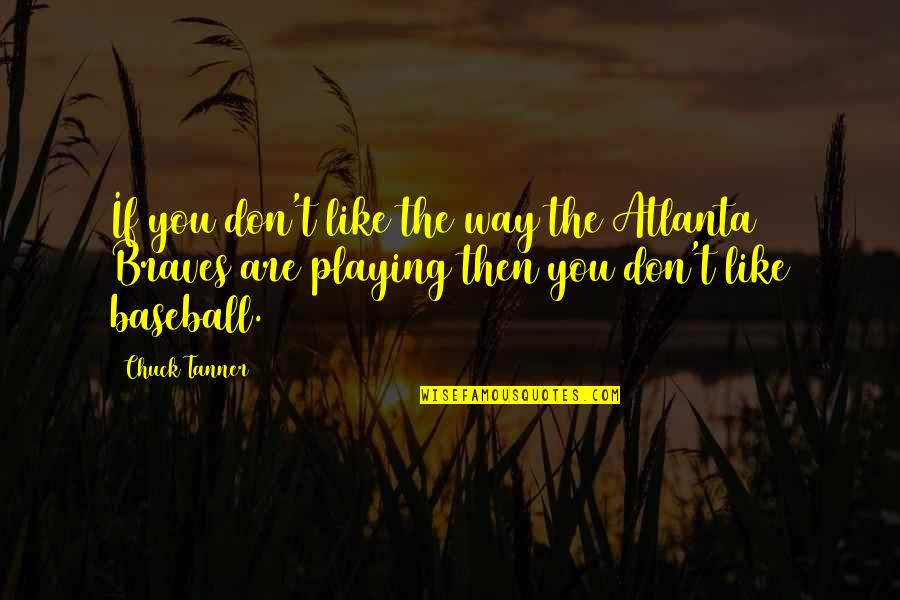 Playing Baseball Quotes By Chuck Tanner: If you don't like the way the Atlanta
